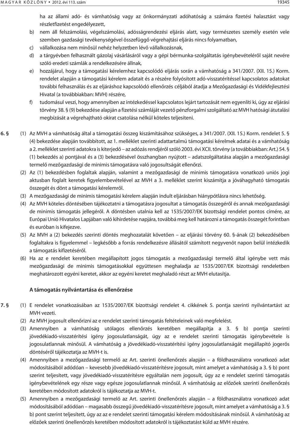 eljárás alatt, vagy természetes személy esetén vele szemben gazdasági tevékenységével összefüggõ végrehajtási eljárás nincs folyamatban, c) vállalkozása nem minõsül nehéz helyzetben lévõ