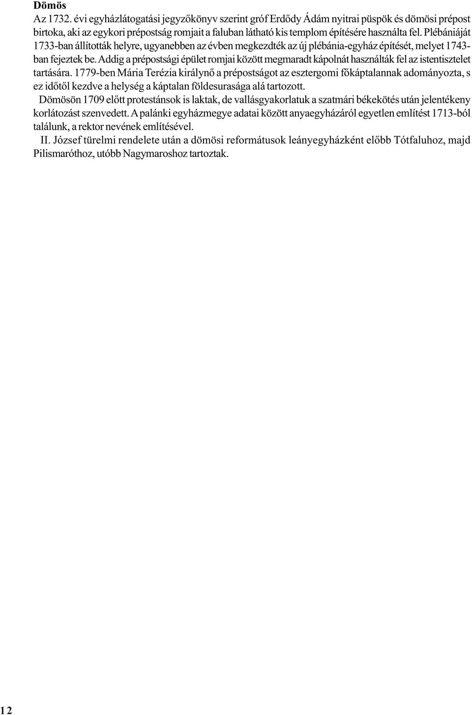 Plébániáját 1733-ban állították helyre, ugyanebben az évben megkezdték az új plébánia-egyház építését, melyet 1743- ban fejeztek be.