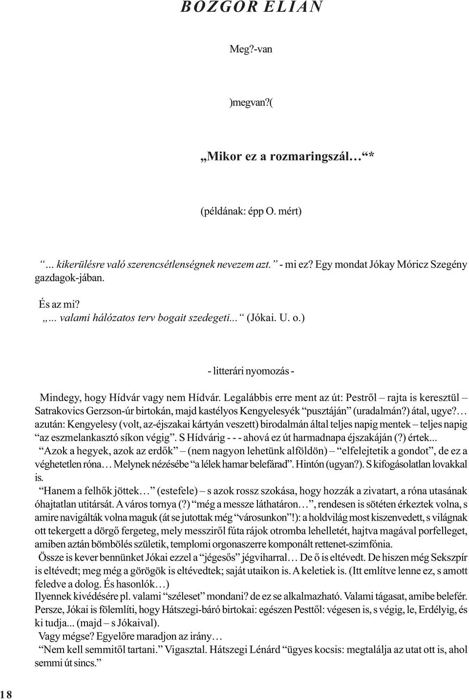 Legalábbis erre ment az út: Pestrõl rajta is keresztül Satrakovics Gerzson-úr birtokán, majd kastélyos Kengyelesyék pusztáján (uradalmán?) átal, ugye?