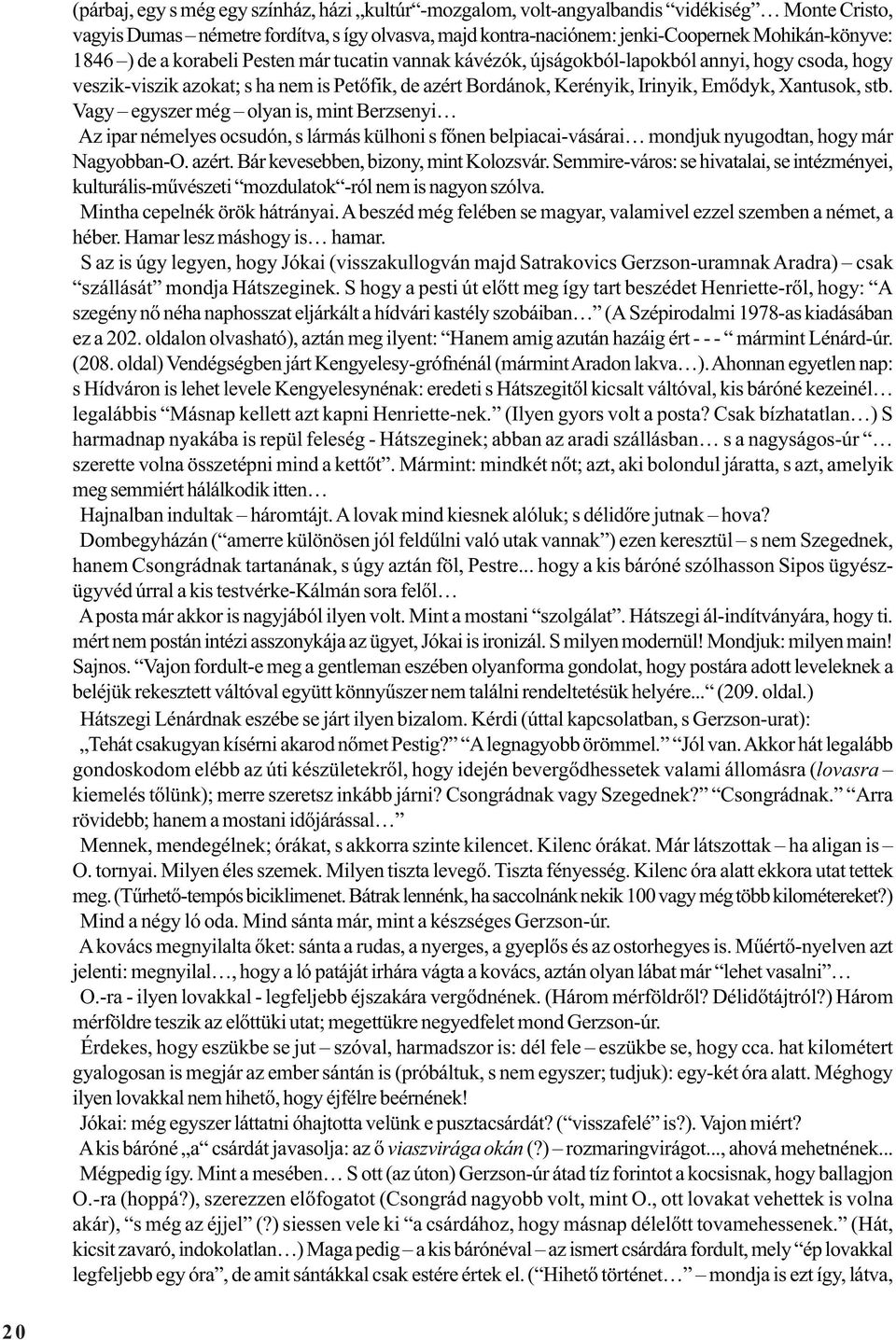 stb. Vagy egyszer még olyan is, mint Berzsenyi Az ipar némelyes ocsudón, s lármás külhoni s fõnen belpiacai-vásárai mondjuk nyugodtan, hogy már Nagyobban-O. azért.
