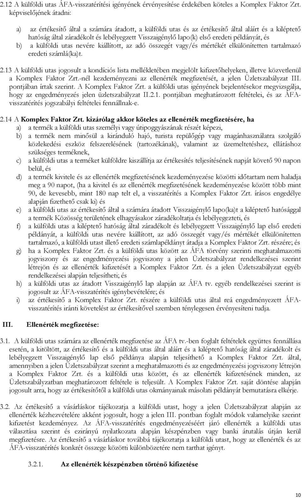 eredeti példányát, és b) a külföldi utas nevére kiállított, az adó összegét vagy/és mértékét elkülönítetten tartalmazó eredeti számlá(ka)t. 2.