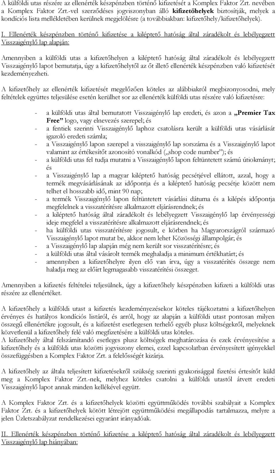 Ellenérték készpénzben történő kifizetése a kiléptető hatóság által záradékolt és lebélyegzett Visszaigénylő lap alapján: Amennyiben a külföldi utas a kifizetőhelyen a kiléptető hatóság által