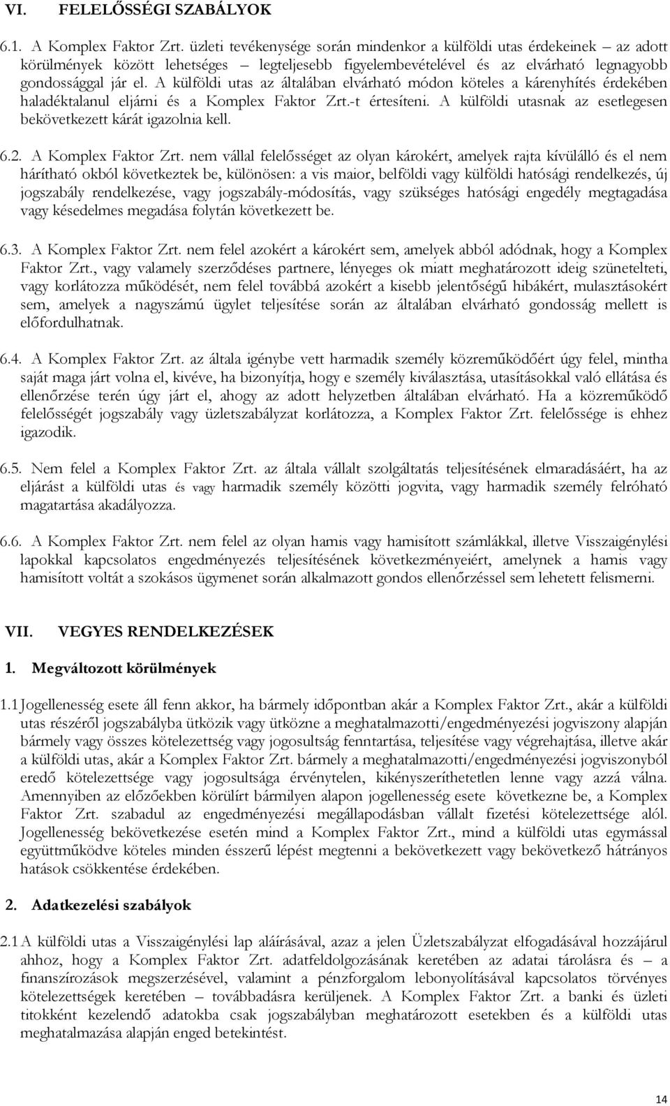A külföldi utas az általában elvárható módon köteles a kárenyhítés érdekében haladéktalanul eljárni és a Komplex Faktor Zrt.-t értesíteni.