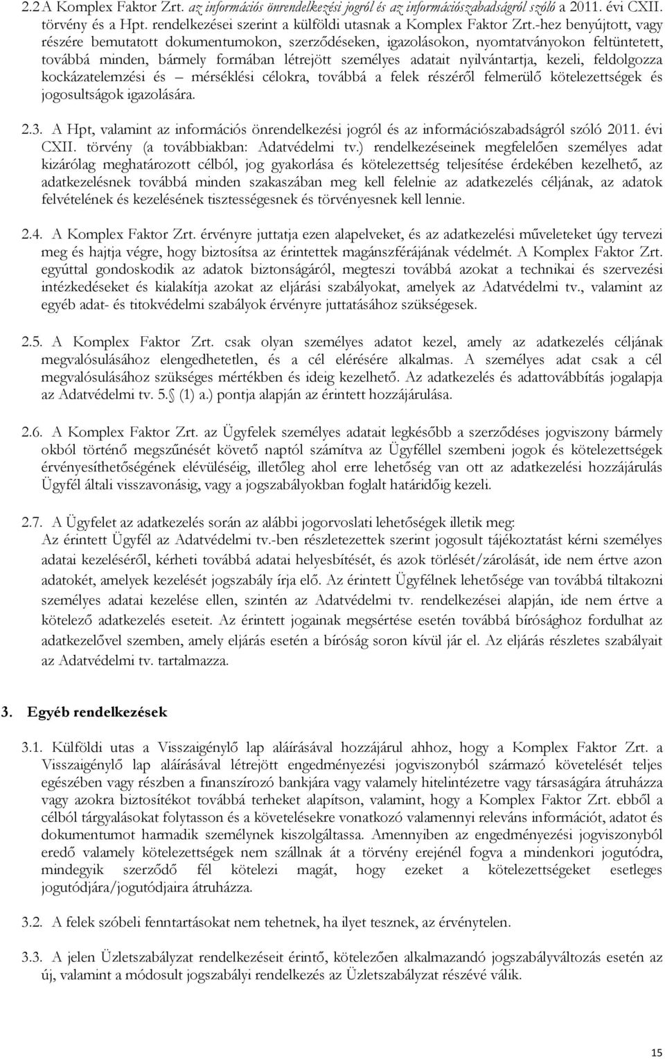 feldolgozza kockázatelemzési és mérséklési célokra, továbbá a felek részéről felmerülő kötelezettségek és jogosultságok igazolására. 2.3.