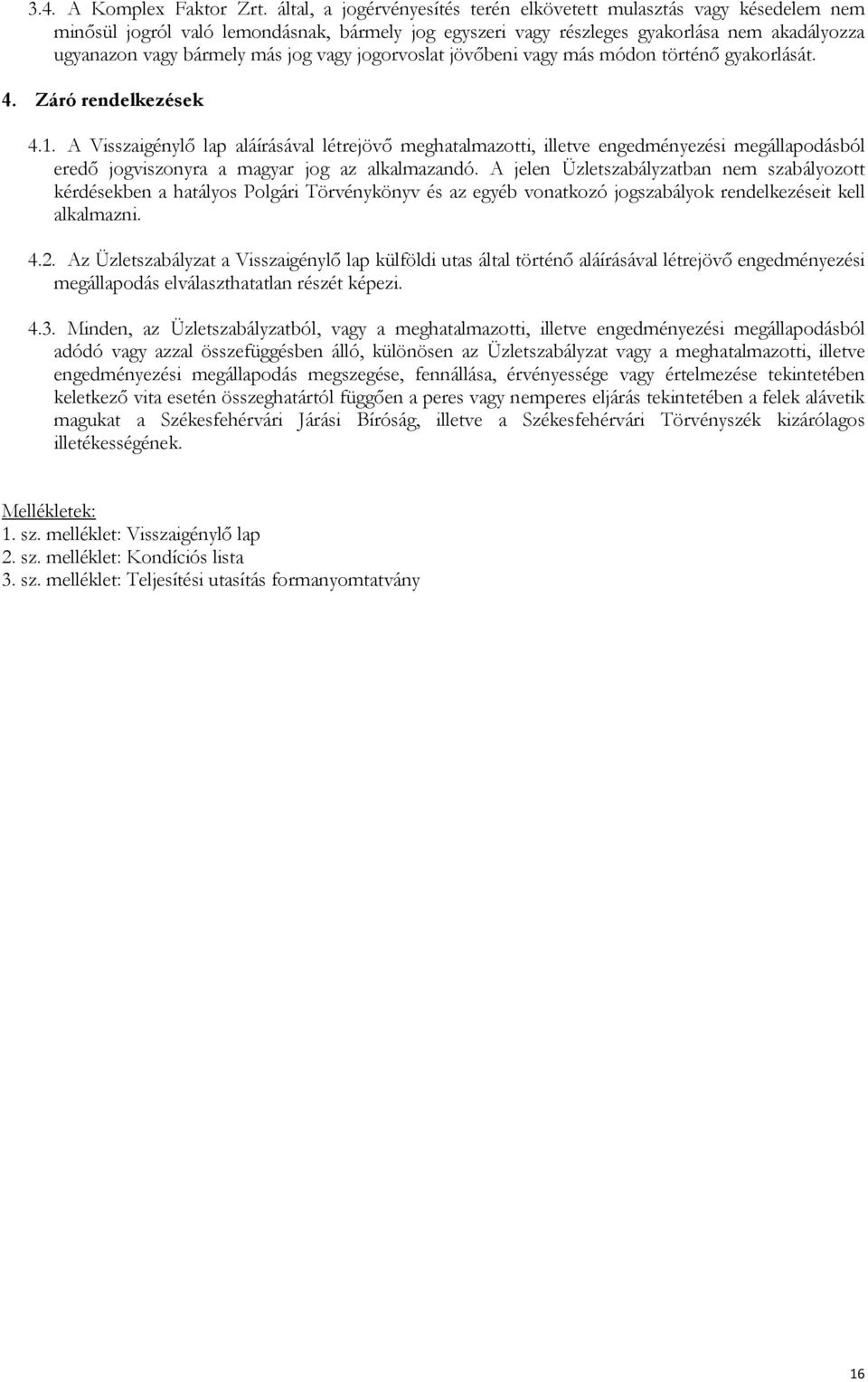 vagy jogorvoslat jövőbeni vagy más módon történő gyakorlását. 4. Záró rendelkezések 4.1.