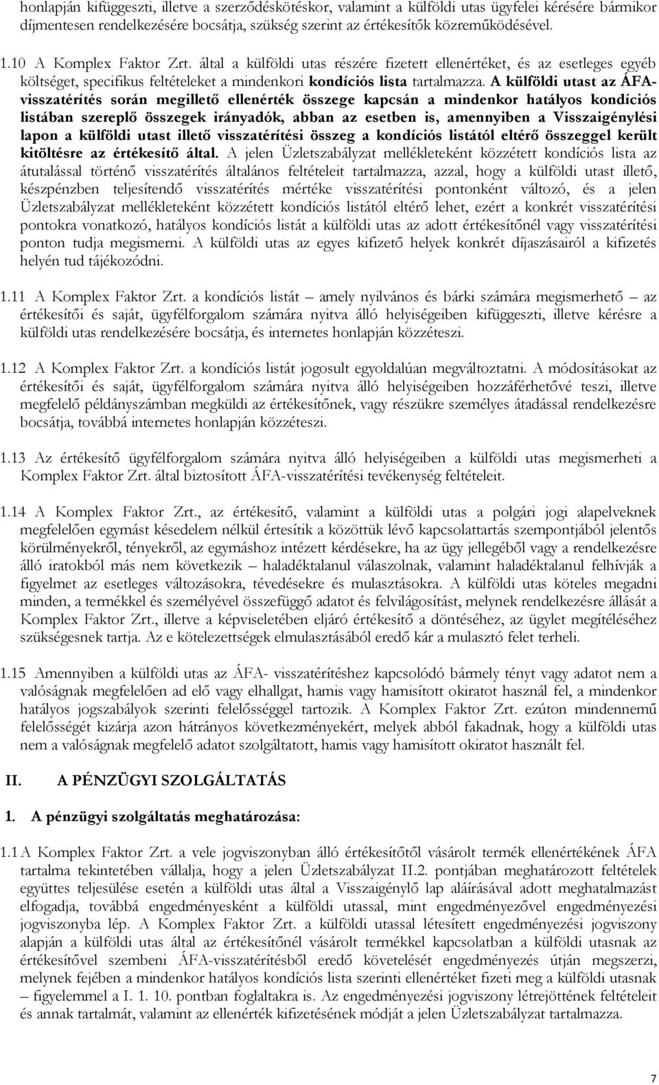 A külföldi utast az ÁFAvisszatérítés során megillető ellenérték összege kapcsán a mindenkor hatályos kondíciós listában szereplő összegek irányadók, abban az esetben is, amennyiben a Visszaigénylési