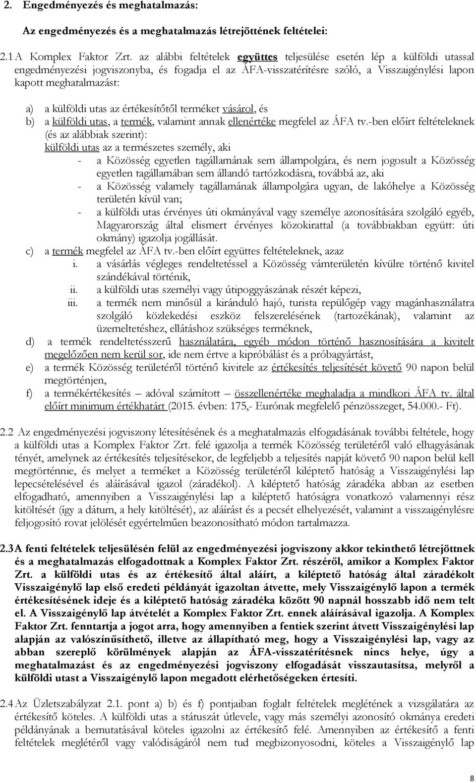 külföldi utas az értékesítőtől terméket vásárol, és b) a külföldi utas, a termék, valamint annak ellenértéke megfelel az ÁFA tv.