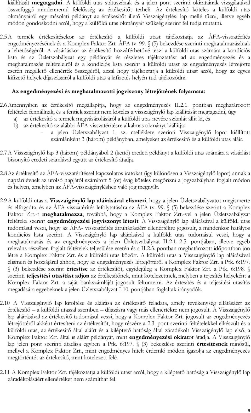 szükség szerint fel tudja mutatni. 2.5 A termék értékesítésekor az értékesítő a külföldi utast tájékoztatja az ÁFA-visszatérítés engedményezésének és a Komplex Faktor Zrt. ÁFA tv. 99.
