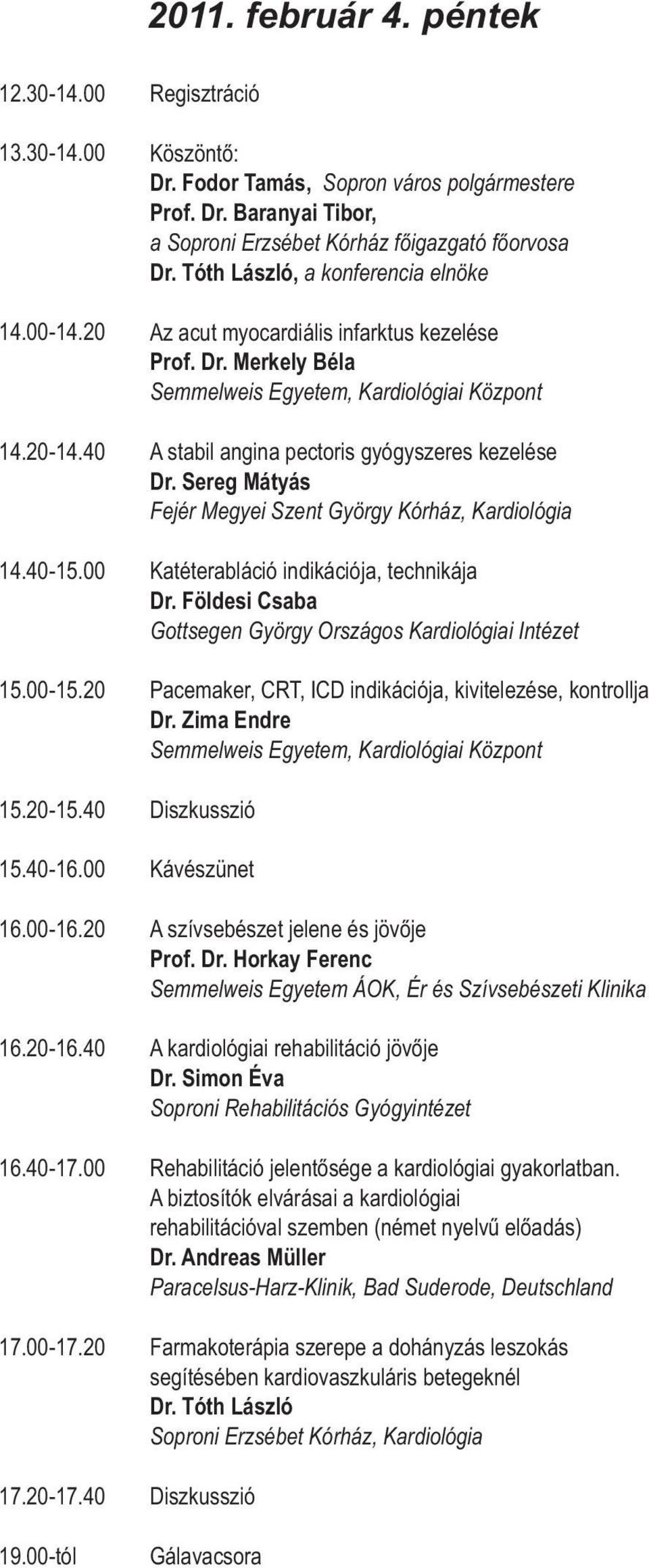 Tóth László, a konferencia elnöke Az acut myocardiális infarktus kezelése Prof. Dr. Merkely Béla Semmelweis Egyetem, Kardiológiai Központ A stabil angina pectoris gyógyszeres kezelése Dr.