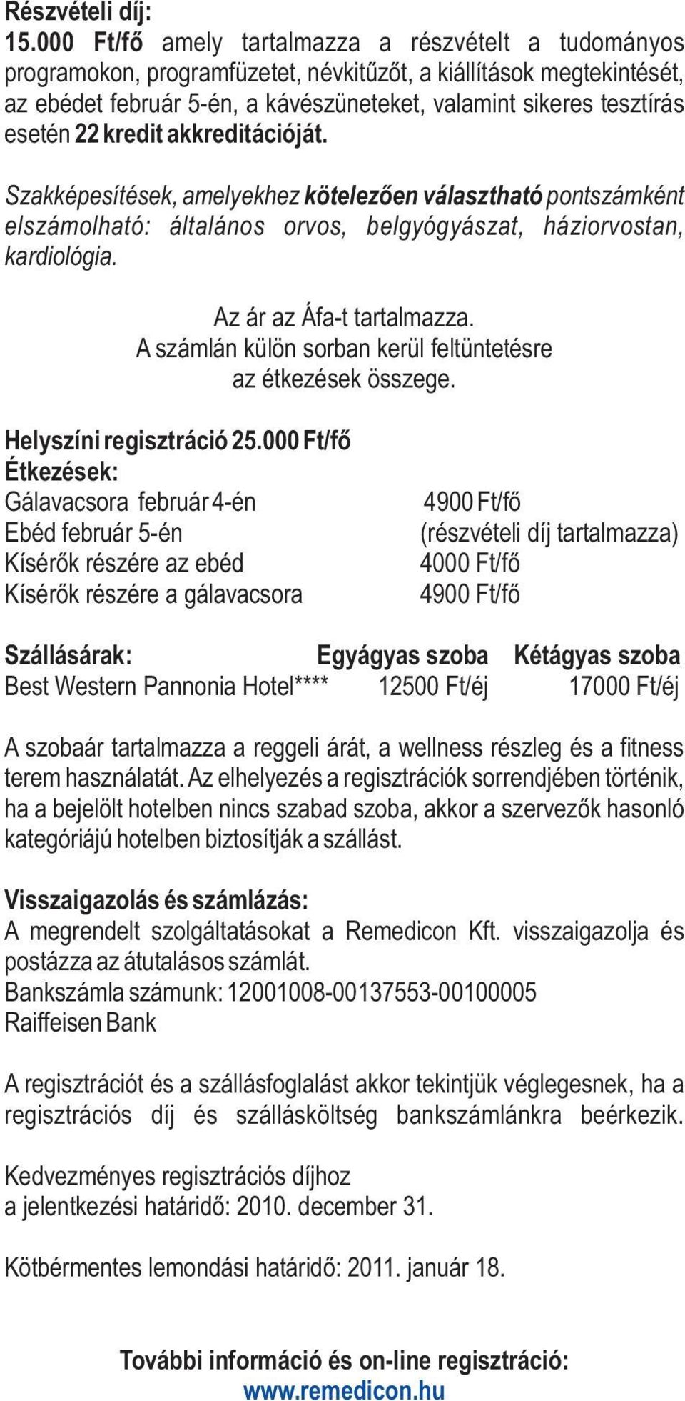 22 kredit akkreditációját. Szakképesítések, amelyekhez kötelezõen választható pontszámként elszámolható: általános orvos, belgyógyászat, háziorvostan, kardiológia. Az ár az Áfa-t tartalmazza.