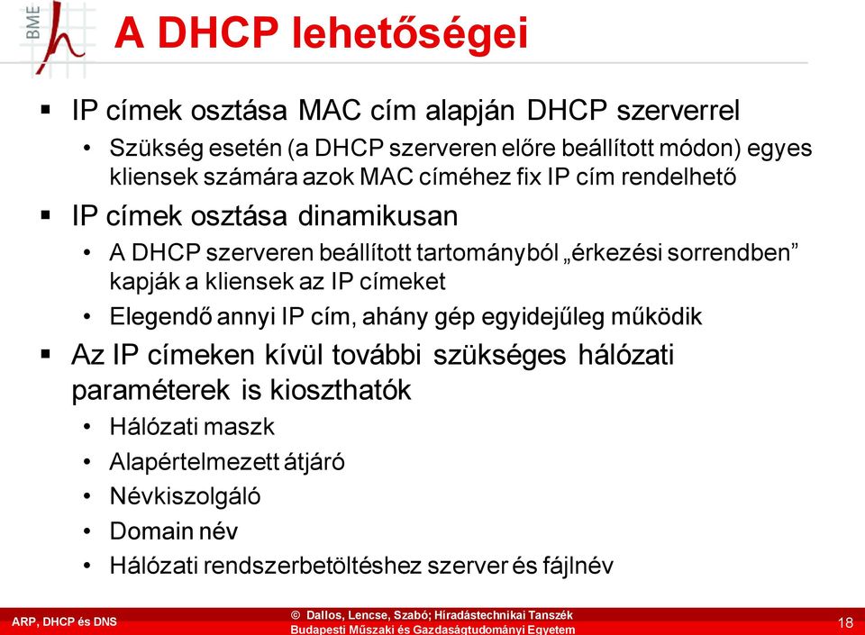 érkezési sorrendben kapják a kliensek az IP címeket Elegendő annyi IP cím, ahány gép egyidejűleg működik Az IP címeken kívül további