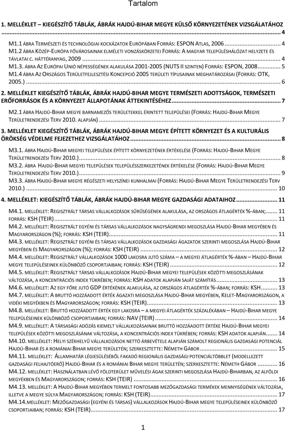 2 ÁBRA KÖZÉP-EURÓPA FŐVÁROSAINAK ELMÉLETI VONZÁSKÖRZETEI FORRÁS: A MAGYAR TELEPÜLÉSHÁLÓZAT HELYZETE ÉS TÁVLATAI C. HÁTTÉRANYAG, 2009... 4 M1.3.