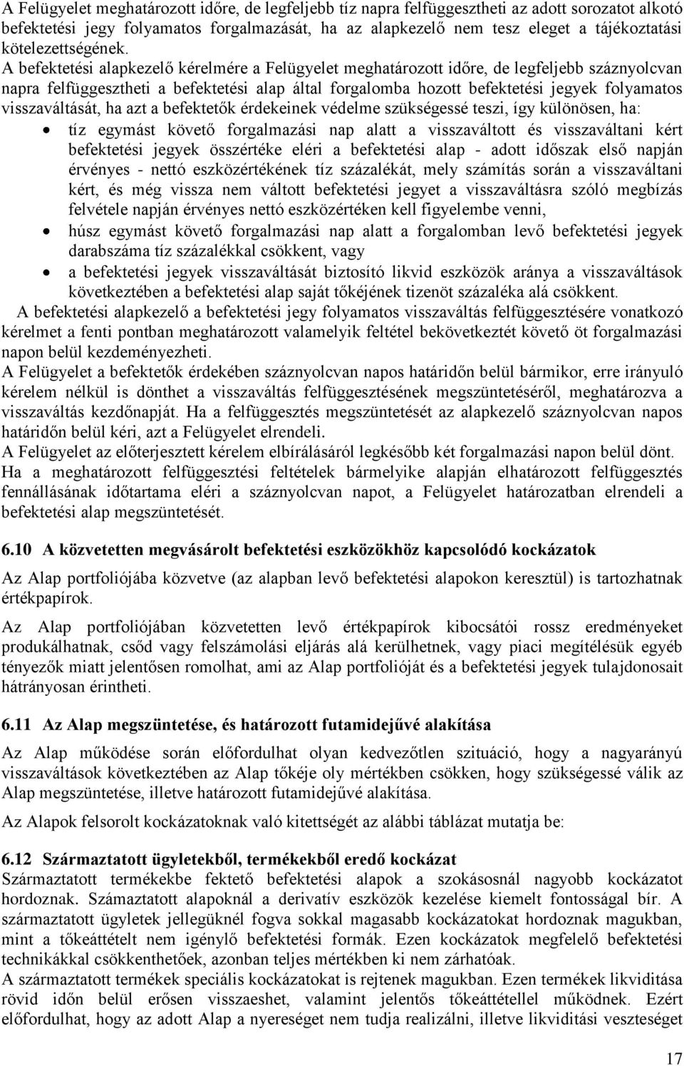 A befektetési alapkezelő kérelmére a Felügyelet meghatározott időre, de legfeljebb száznyolcvan napra felfüggesztheti a befektetési alap által forgalomba hozott befektetési jegyek folyamatos
