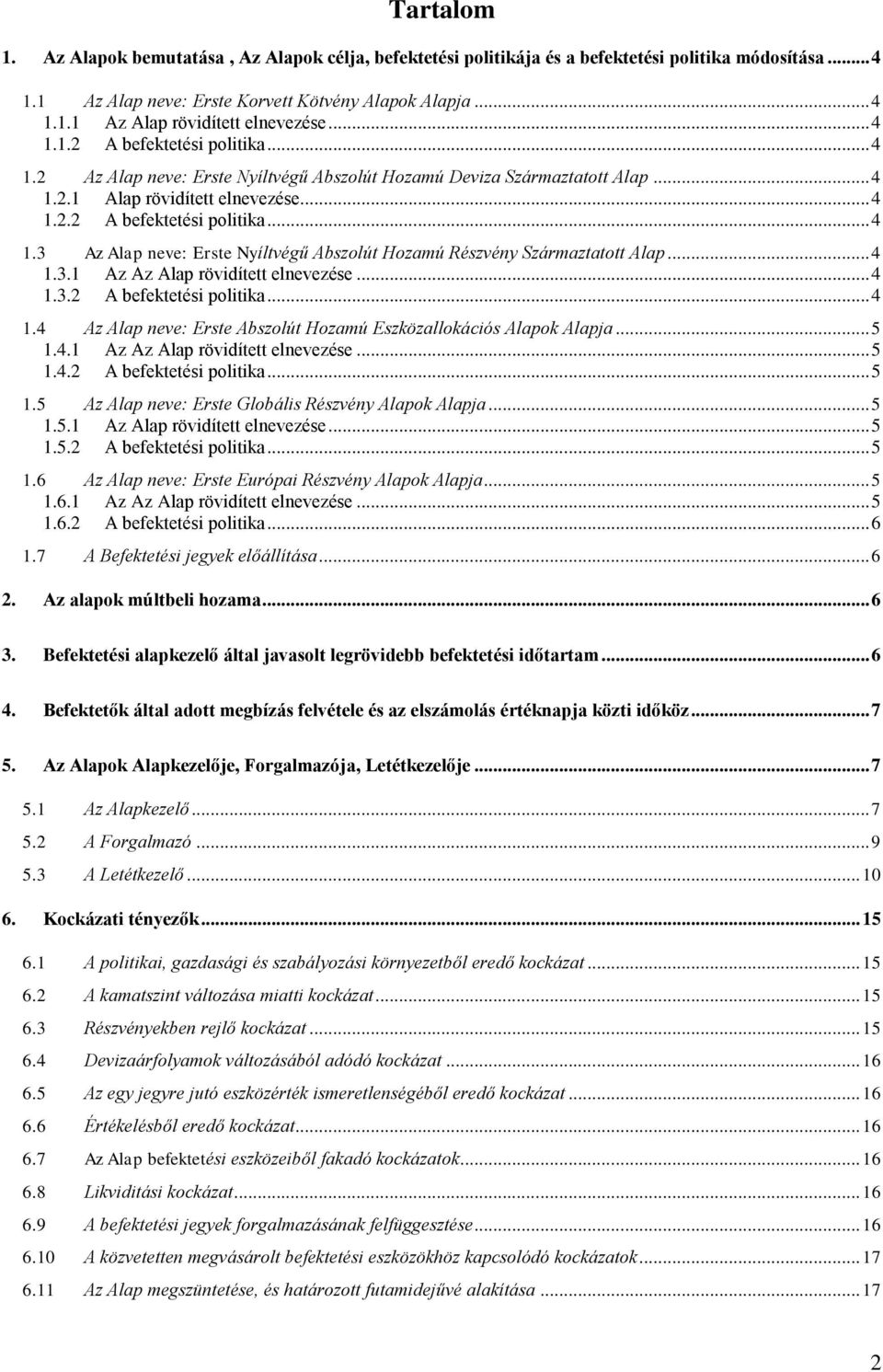 .. 4 1.3.1 Az Az Alap rövidített elnevezése... 4 1.3.2 A befektetési politika... 4 1.4 Az Alap neve: Erste Abszolút Hozamú Eszközallokációs Alapok Alapja... 5 1.