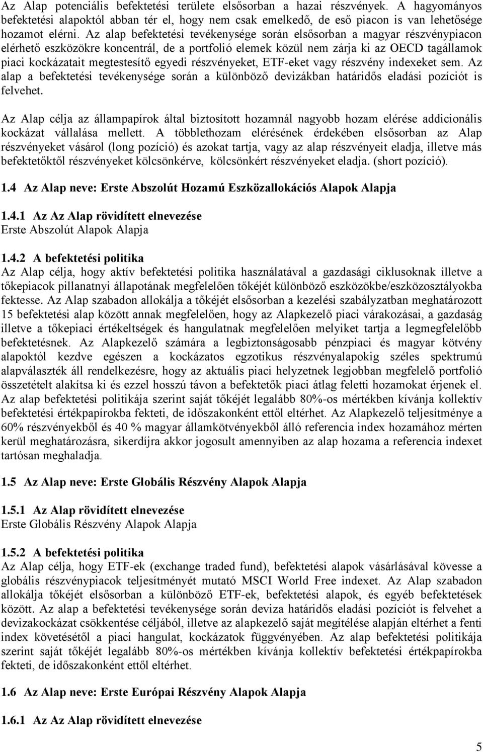 egyedi részvényeket, ETF-eket vagy részvény indexeket sem. Az alap a befektetési tevékenysége során a különböző devizákban határidős eladási pozíciót is felvehet.