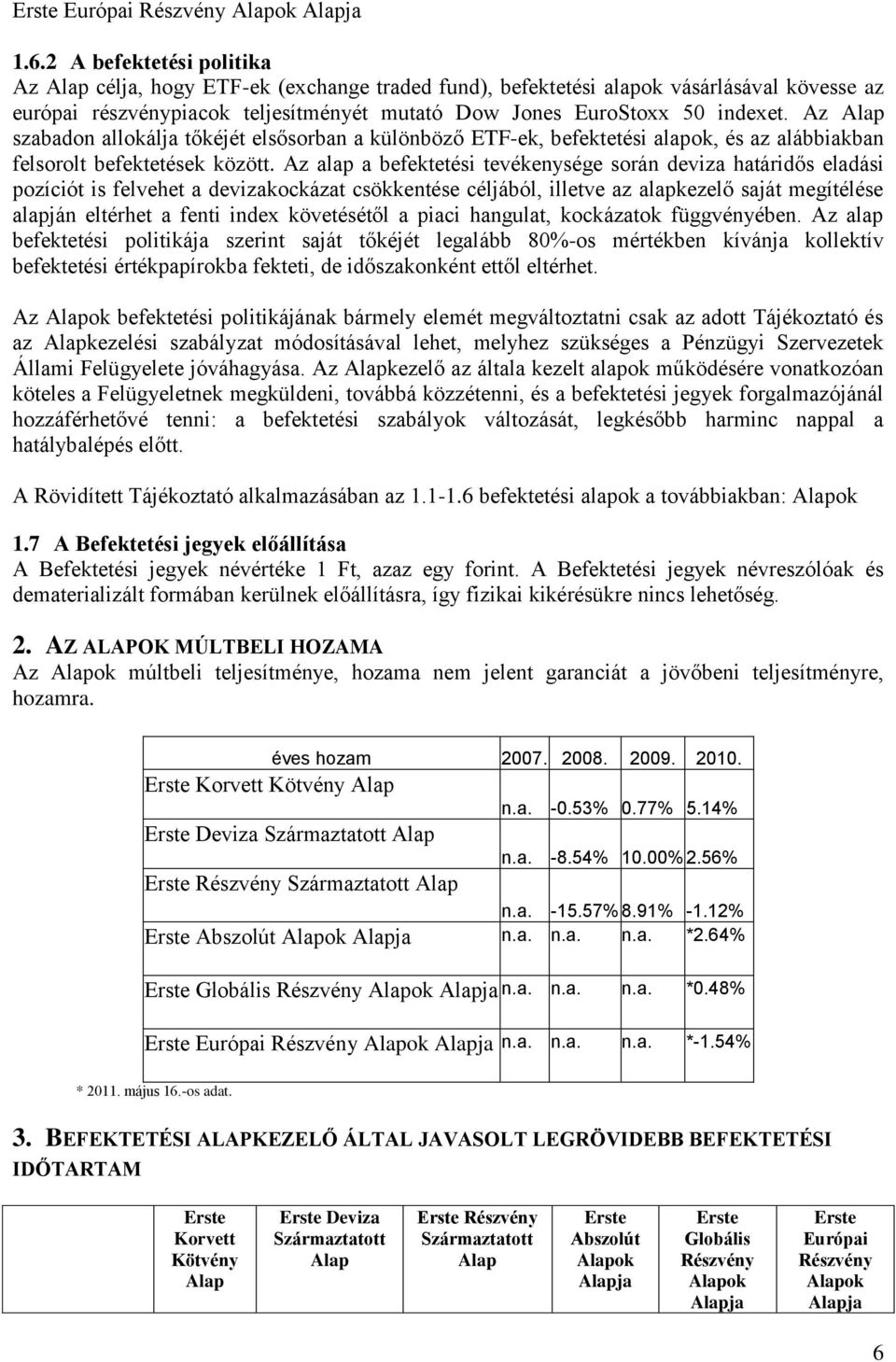 Az Alap szabadon allokálja tőkéjét elsősorban a különböző ETF-ek, befektetési alapok, és az alábbiakban felsorolt befektetések között.