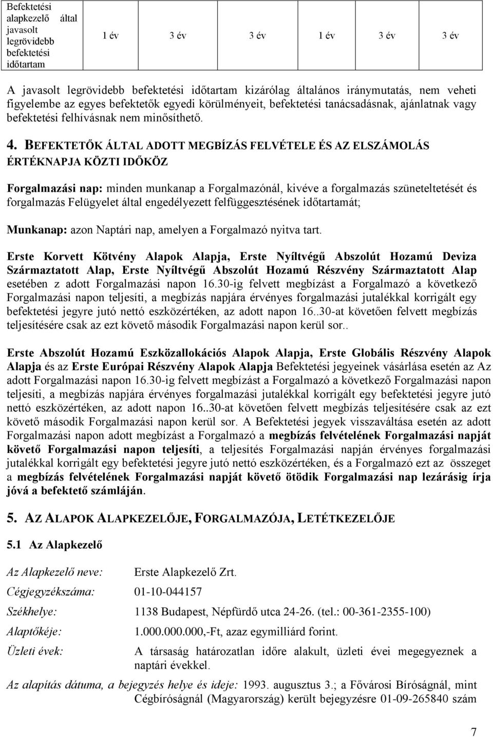 BEFEKTETŐK ÁLTAL ADOTT MEGBÍZÁS FELVÉTELE ÉS AZ ELSZÁMOLÁS ÉRTÉKNAPJA KÖZTI IDŐKÖZ Forgalmazási nap: minden munkanap a Forgalmazónál, kivéve a forgalmazás szüneteltetését és forgalmazás Felügyelet