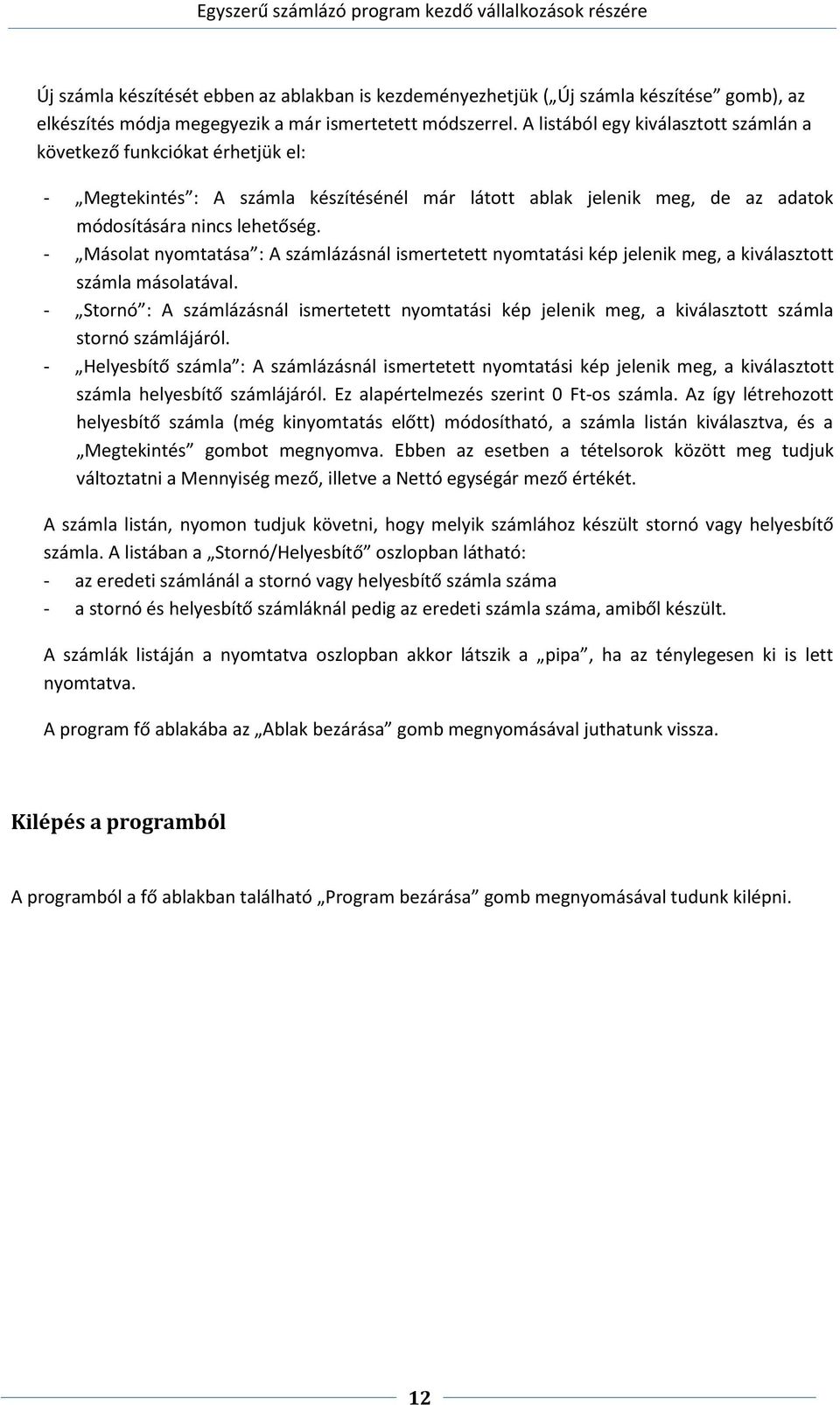 - Másolat nyomtatása : A számlázásnál ismertetett nyomtatási kép jelenik meg, a kiválasztott számla másolatával.