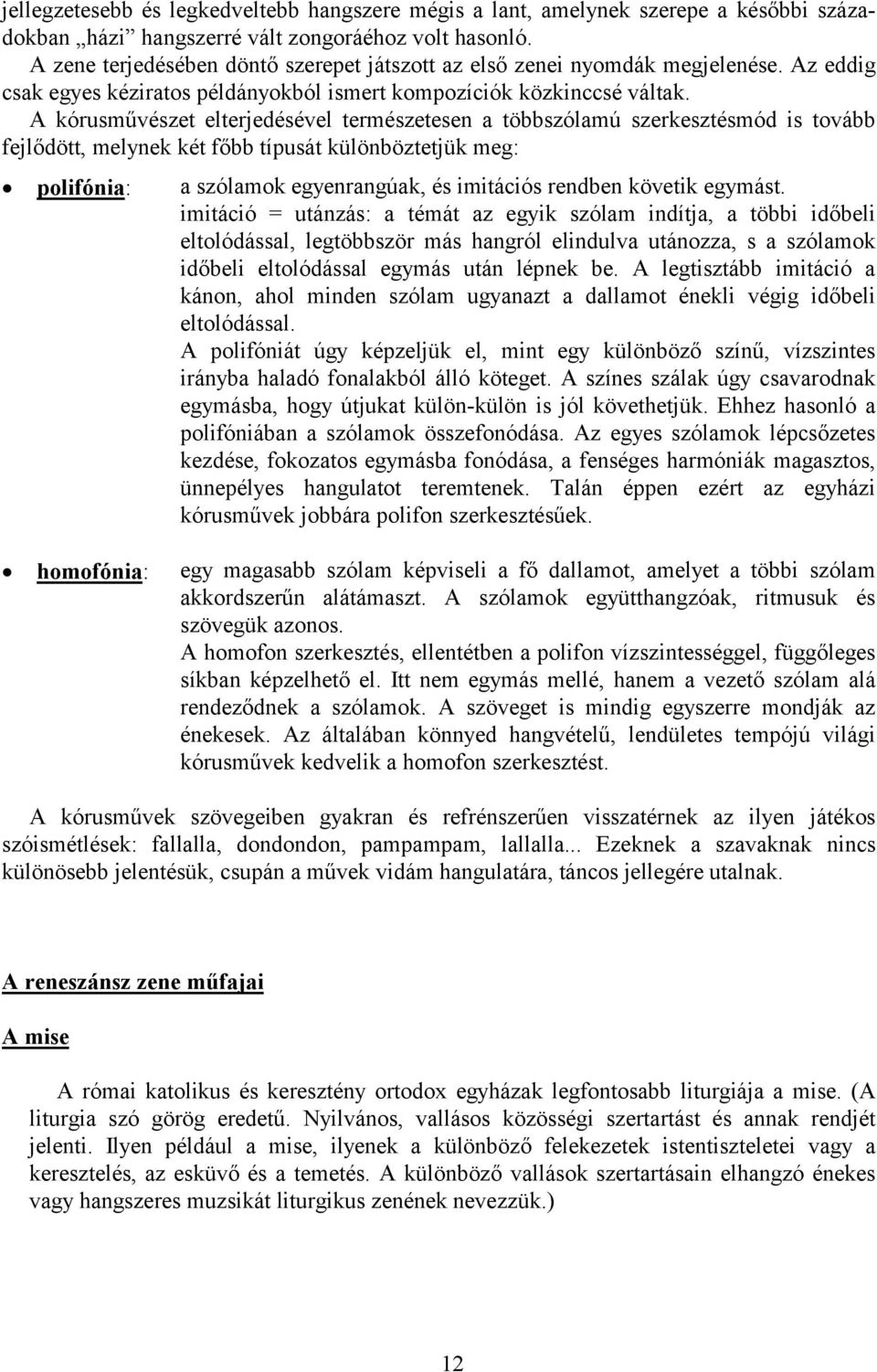 A kórusművészet elterjedésével természetesen a többszólamú szerkesztésmód is tovább fejlődött, melynek két főbb típusát különböztetjük meg: polifónia: a szólamok egyenrangúak, és imitációs rendben