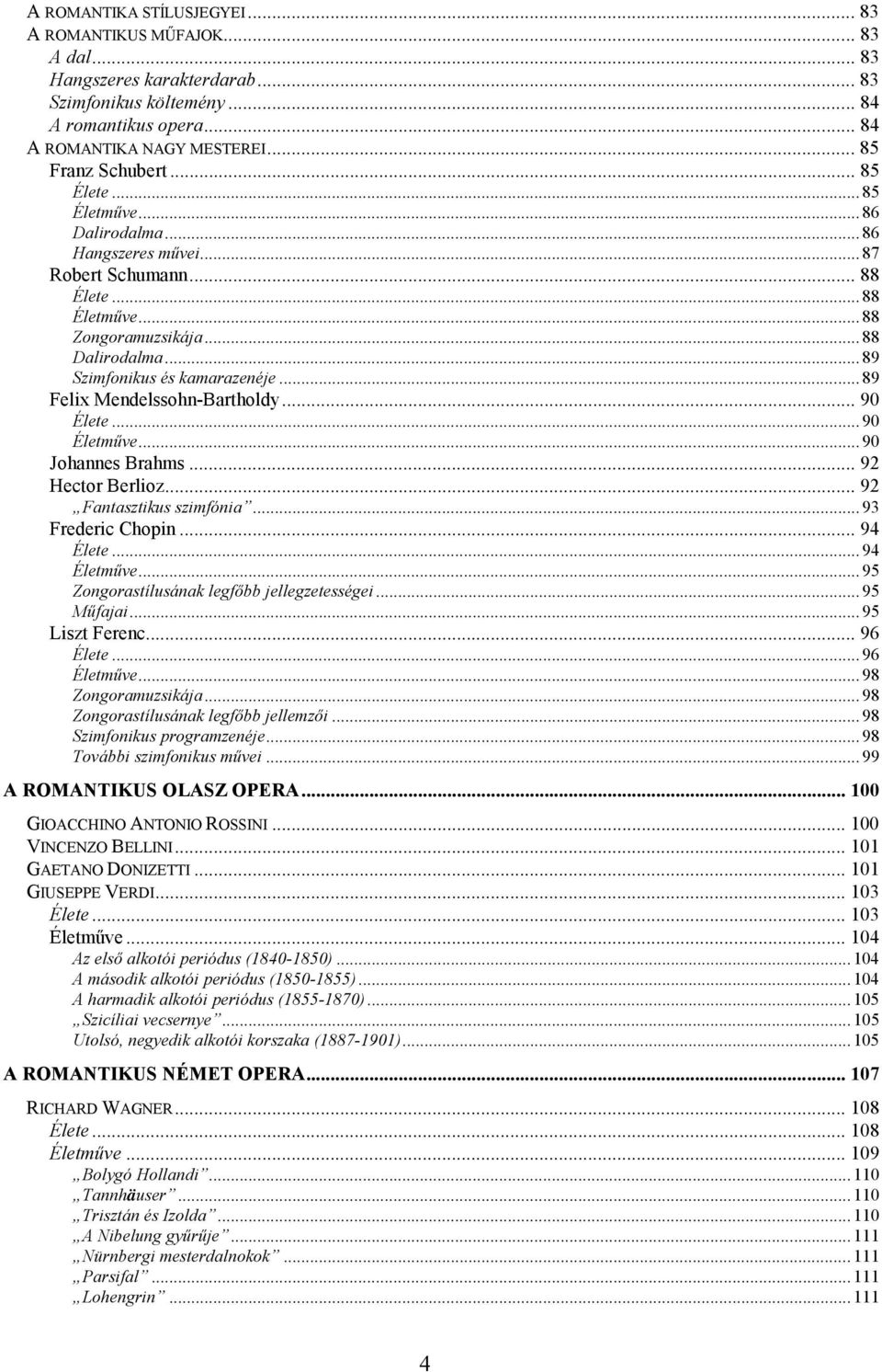 ..89 Felix Mendelssohn-Bartholdy... 90 Élete...90 Életműve...90 Johannes Brahms... 92 Hector Berlioz... 92 Fantasztikus szimfónia...93 Frederic Chopin... 94 Élete...94 Életműve.