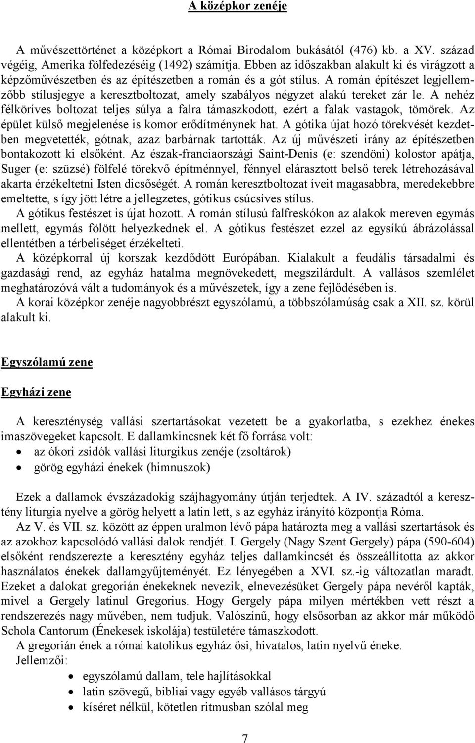 A román építészet legjellemzőbb stílusjegye a keresztboltozat, amely szabályos négyzet alakú tereket zár le.