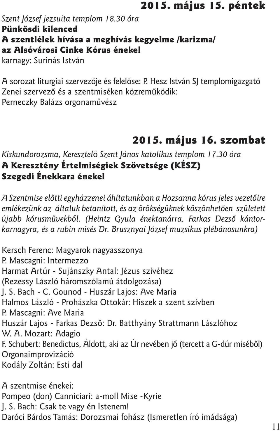 Hesz István SJ templomigazgató Zenei szervezõ és a szentmiséken közremûködik: Perneczky Balázs orgonamûvész 2015. május 16. szombat Kiskundorozsma, Keresztelõ Szent János katolikus templom 17.