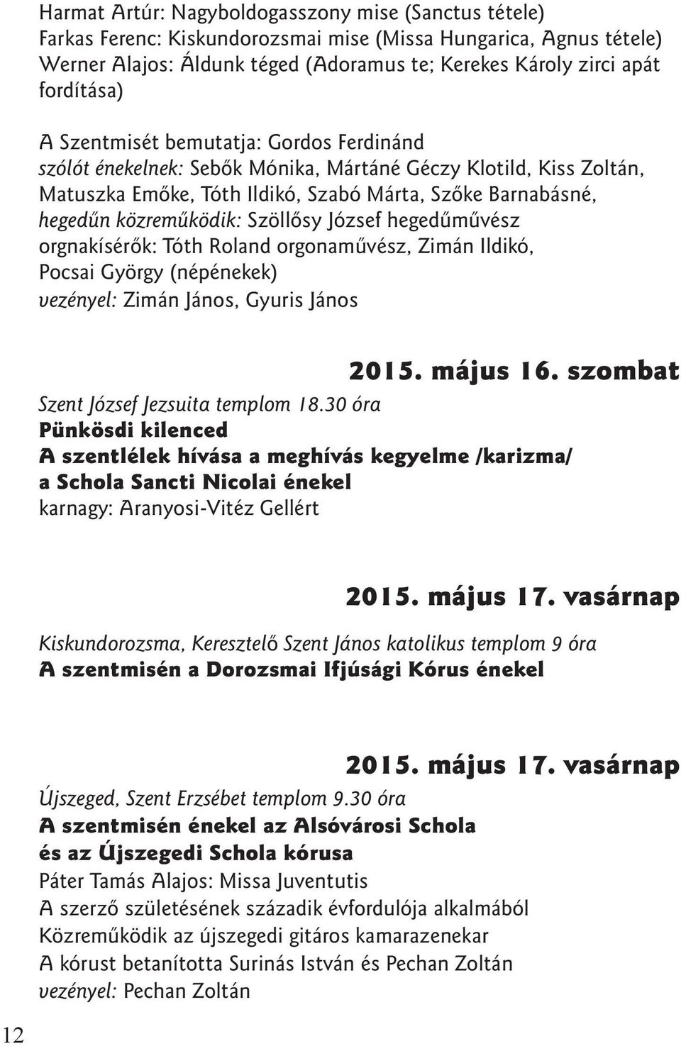 közremûködik: Szöllõsy József hegedûmûvész orgnakísérõk: Tóth Roland orgonamûvész, Zimán Ildikó, Pocsai György (népénekek) vezényel: Zimán János, Gyuris János 2015. május 16.