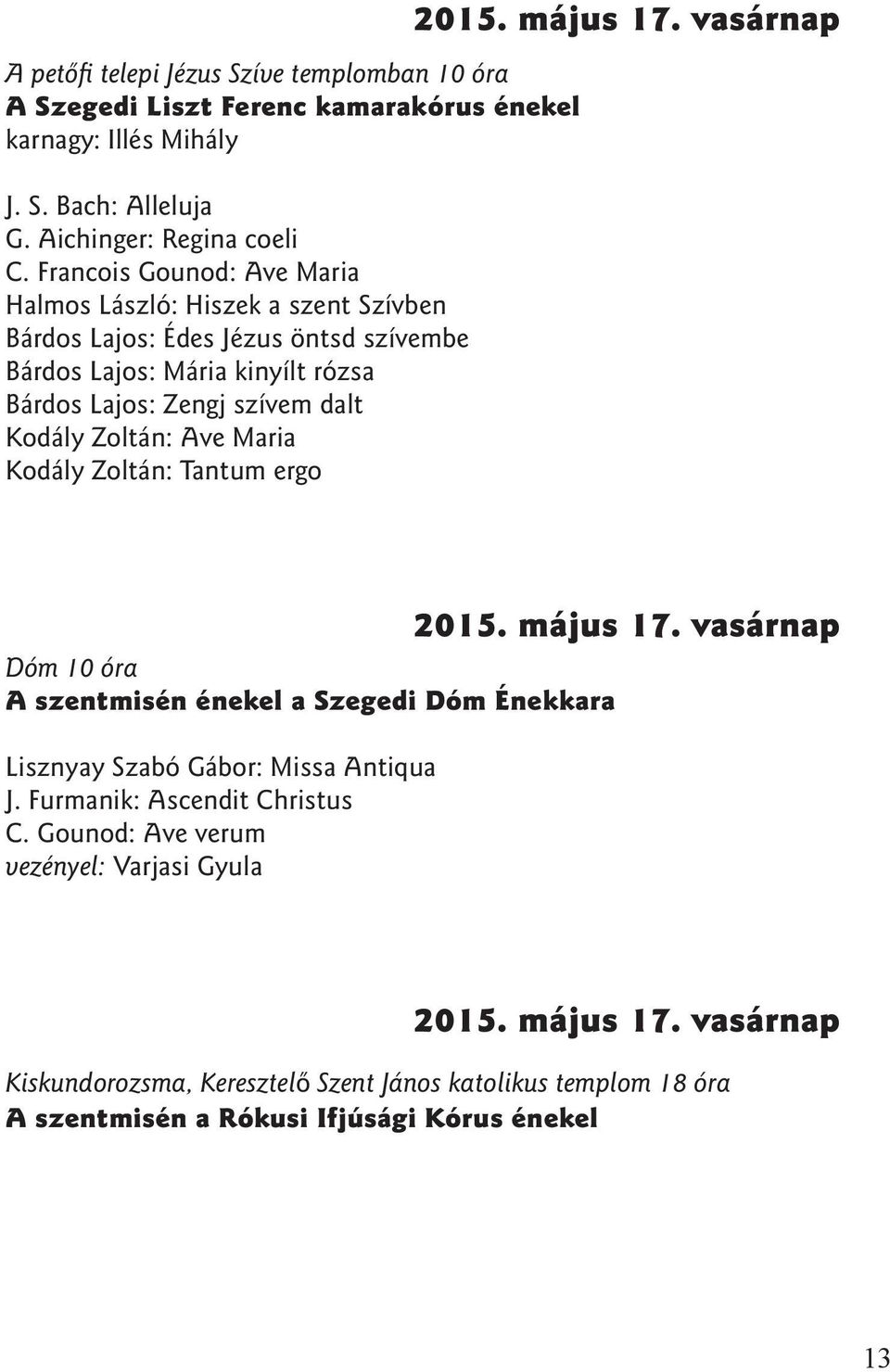 Zoltán: Ave Maria Kodály Zoltán: Tantum ergo 2015. május 17. vasárnap Dóm 10 óra A szentmisén énekel a Szegedi Dóm Énekkara Lisznyay Szabó Gábor: Missa Antiqua J.