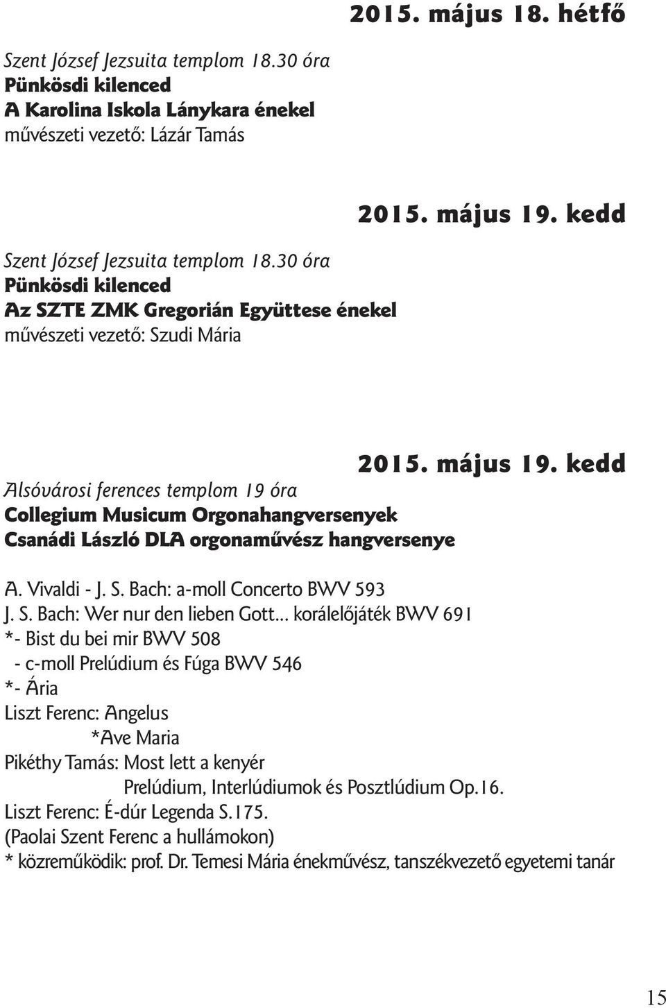 kedd Alsóvárosi ferences templom 19 óra Collegium Musicum Orgonahangversenyek Csanádi László DLA orgonamûvész hangversenye 2015. május 19. kedd A. Vivaldi - J. S. Bach: a -moll Concerto BWV 593 J. S. Bach: Wer nur den lieben Gott.