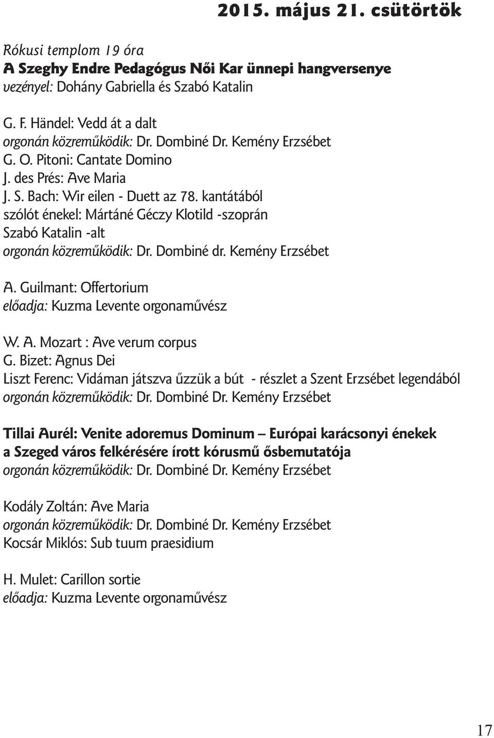 kantátából szólót énekel: Mártáné Géczy Klotild -szoprán Szabó Katalin -alt orgonán közremûködik: Dr. Dombiné dr. Kemény Erzsébet A. Guilmant: Offertorium elõadja: Kuzma Levente orgonamûvész W. A. Mozart : Ave verum corpus G.