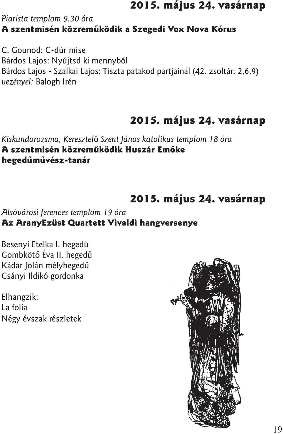 május 24. vasárnap Kiskundorozsma, Keresztelõ Szent János katolikus templom 18 óra A szentmisén közremûködik Huszár Emõke hegedûmûvész-tanár 2015. május 24.