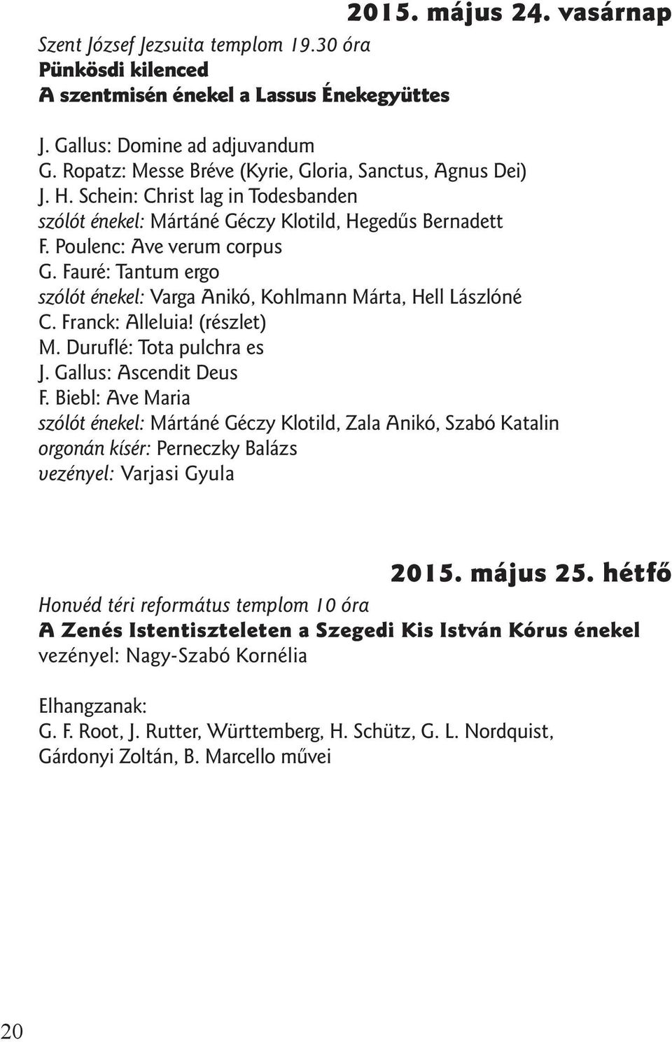 Fauré: Tantum ergo szólót énekel: Varga Anikó, Kohlmann Márta, Hell Lászlóné C. Franck: Alleluia! (részlet) M. Duruflé: Tota pulchra es J. Gallus: Ascendit Deus F.