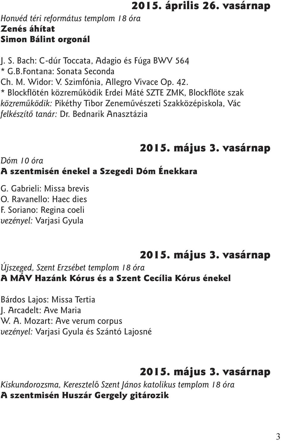 Bednarik Anasztázia Dóm 10 óra A szentmisén énekel a Szegedi Dóm Énekkara G. Gabrieli: Missa brevis O. Ravanello: Haec dies F. Soriano: Regina coeli vezényel: Varjasi Gyula 2015. május 3.