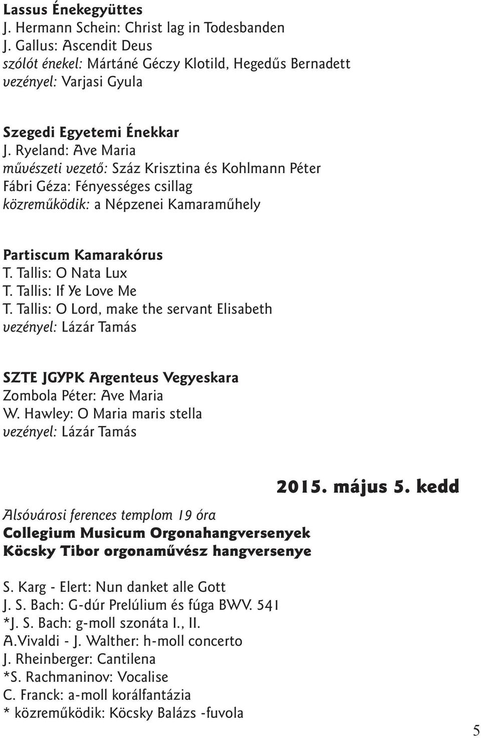 Tallis: If Ye Love Me T. Tallis: O Lord, make the servant Elisabeth vezényel: Lázár Tamás SZTE JGYPK Argenteus Vegyeskara Zombola Péter: Ave Maria W.