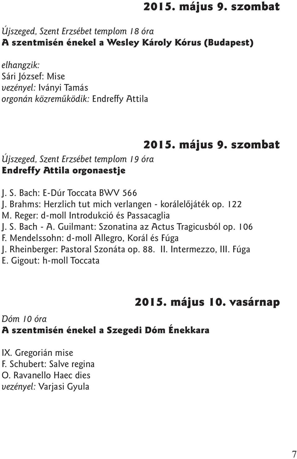 Újszeged, Szent Erzsébet templom 19 óra Endreffy Attila orgonaestje J. S. Bach: E -Dúr Toccata BWV 566 J. Brahms: Herzlich tut mich verlangen - korálelõjáték op. 122 M.