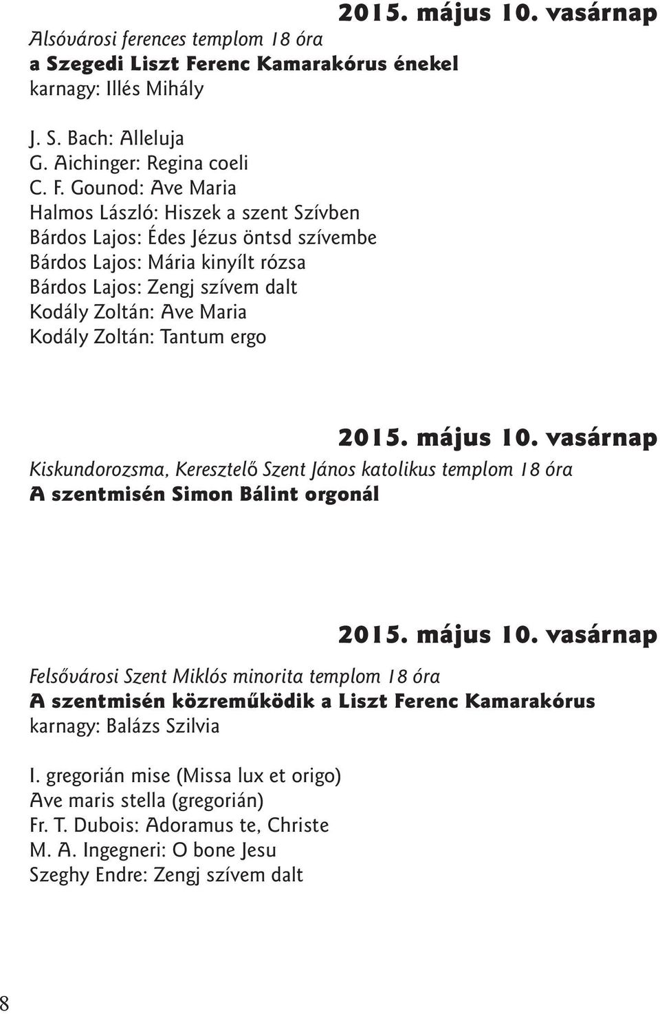 Gounod: Ave Maria Halmos László: Hiszek a szent Szívben Bárdos Lajos: Édes Jézus öntsd szívembe Bárdos Lajos: Mária kinyílt rózsa Bárdos Lajos: Zengj szívem dalt Kodály Zoltán: Ave Maria Kodály