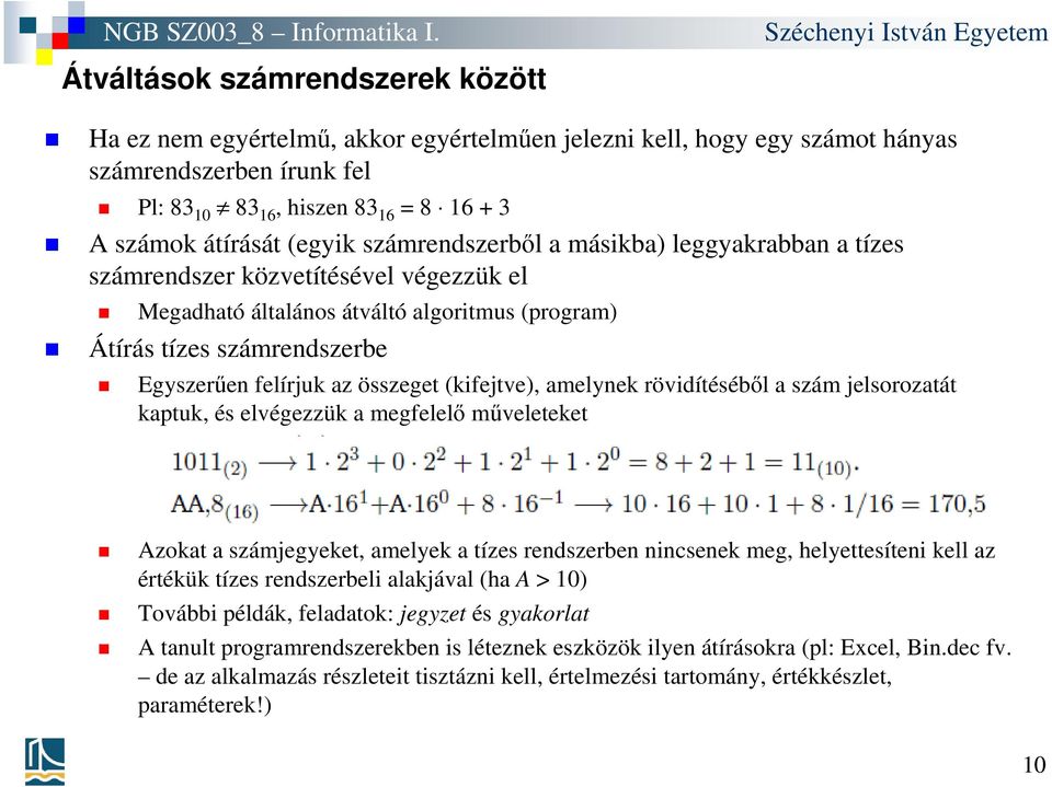 összeget (kifejtve), amelynek rövidítéséből a szám jelsorozatát kaptuk, és elvégezzük a megfelelő műveleteket Azokat a számjegyeket, amelyek a tízes rendszerben nincsenek meg, helyettesíteni kell az