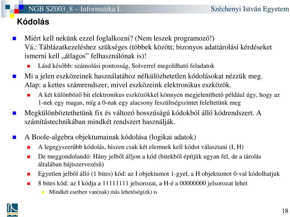 Alap: a kettes számrendszer, mivel eszközeink elektronikus eszközök.