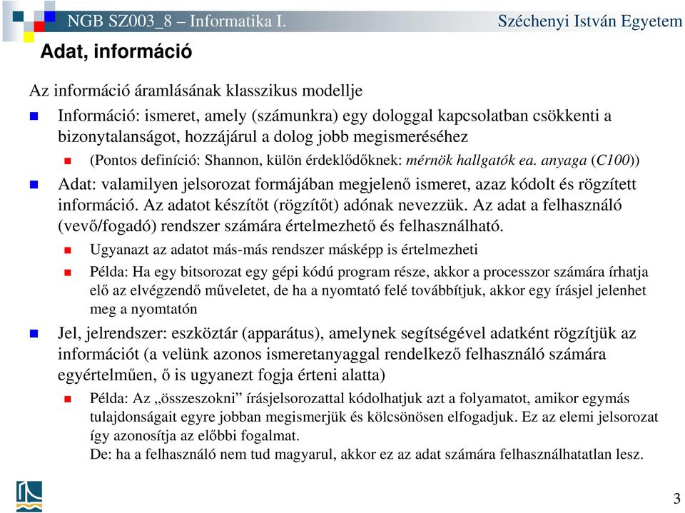 Az adatot készítőt (rögzítőt) adónak nevezzük. Az adat a felhasználó (vevő/fogadó) rendszer számára értelmezhető és felhasználható.