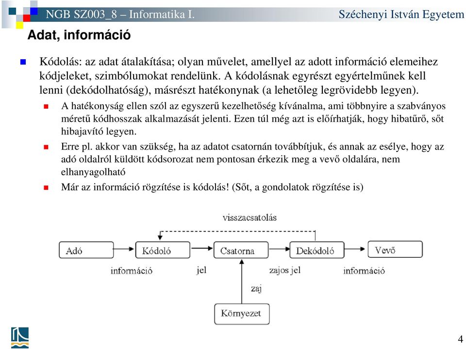 A hatékonyság ellen szól az egyszerű kezelhetőség kívánalma, ami többnyire a szabványos méretű kódhosszak alkalmazását jelenti.