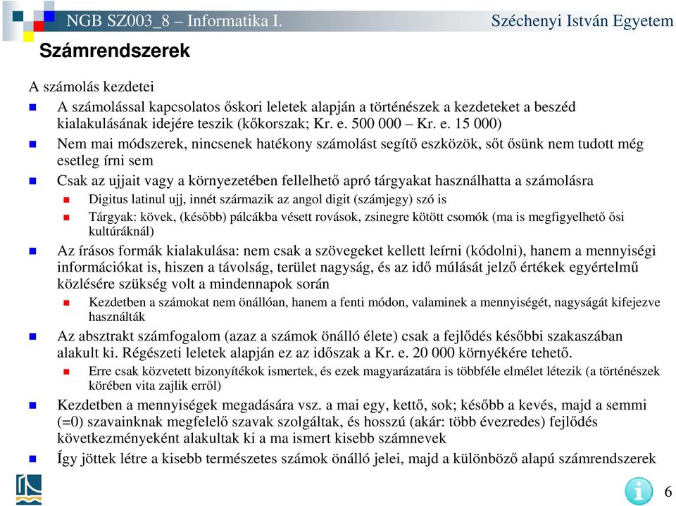 15 000) Nem mai módszerek, nincsenek hatékony számolást segítő eszközök, sőt ősünk nem tudott még esetleg írni sem Csak az ujjait vagy a környezetében fellelhető apró tárgyakat használhatta a