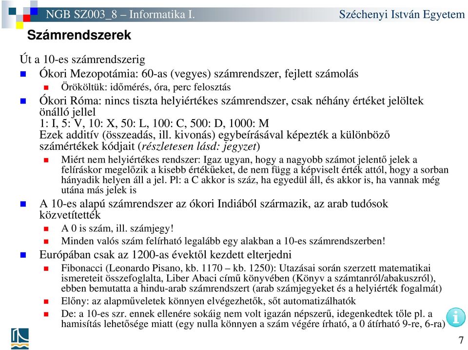 kivonás) egybeírásával képezték a különböző számértékek kódjait (részletesen lásd: jegyzet) Miért nem helyiértékes rendszer: gaz ugyan, hogy a nagyobb számot jelentő jelek a felíráskor megelőzik a