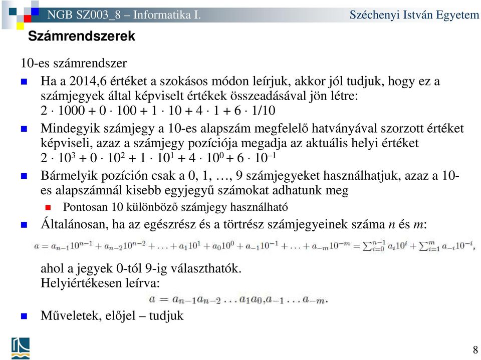 0 10 2 + 1 10 1 + 4 10 0 + 6 10 1 Bármelyik pozíción csak a 0, 1,, 9 számjegyeket használhatjuk, azaz a 10- es alapszámnál kisebb egyjegyű számokat adhatunk meg Pontosan 10