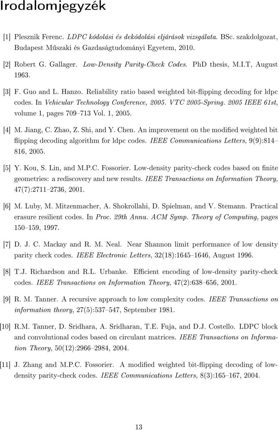 VTC 2005-Spring. 2005 IEEE 61st, volume 1, pages 709713 Vol. 1, 2005. [4] M. Jiang, C. Zhao, Z. Shi, and Y. Chen. An improvement on the modied weighted bit ipping decoding algorithm for ldpc codes.