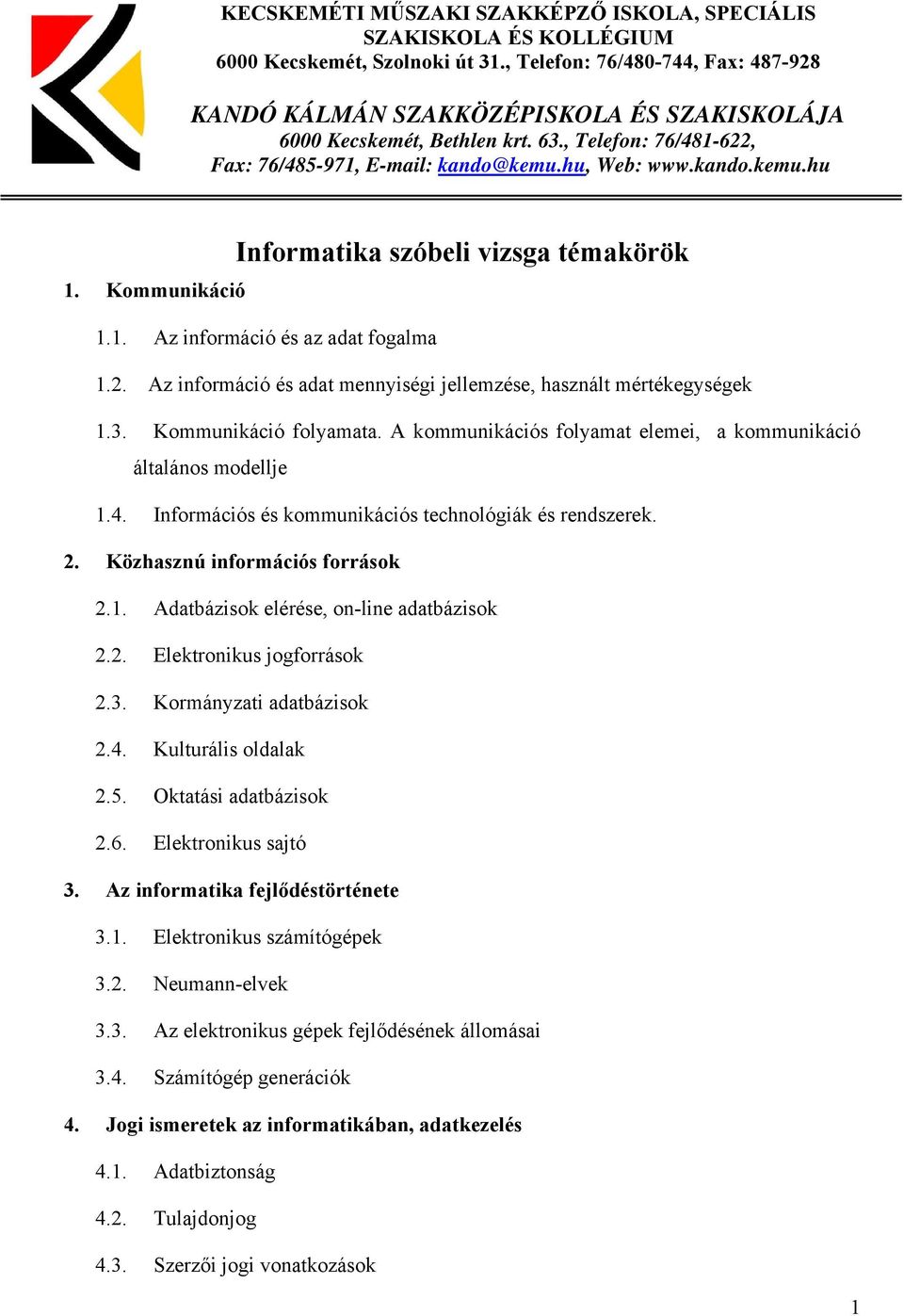 hu, Web: www.kando.kemu.hu Informatika szóbeli vizsga témakörök 1. Kommunikáció 1.1. Az információ és az adat fogalma 1.2. Az információ és adat mennyiségi jellemzése, használt mértékegységek 1.3.