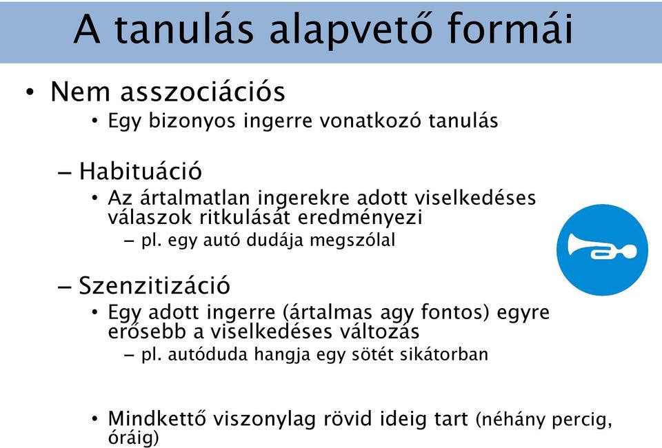 egy autó dudája megszólal Szenzitizáció Egy adott ingerre (ártalmas agy fontos) egyre erősebb a