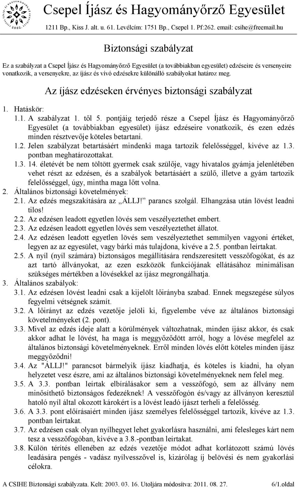 pontjáig terjedő része a Csepel Íjász és Hagyományőrző Egyesület (a továbbiakban egyesület) íjász edzéseire vonatkozik, és ezen edzés minden résztvevője köteles betartani. 1.2.