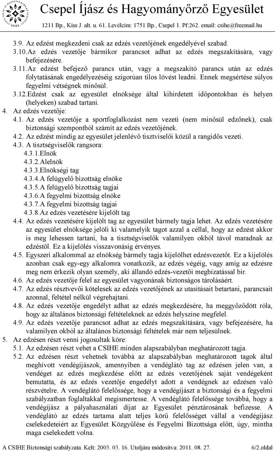 Edzést csak az egyesület elnöksége által kihírdetett időpontokban és helyen (helyeken) szabad tartani. 4. Az edzés vezetője: 4.1.