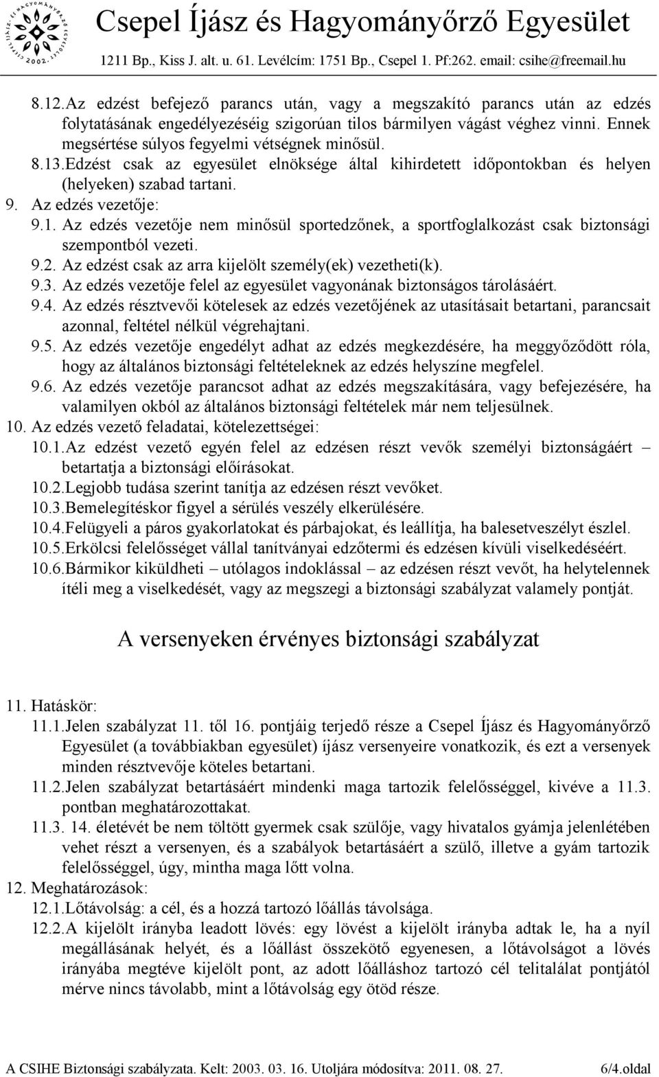 9.2. Az edzést csak az arra kijelölt személy(ek) vezetheti(k). 9.3. Az edzés vezetője felel az egyesület vagyonának biztonságos tárolásáért. 9.4.