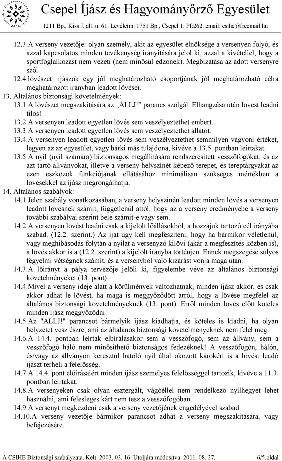 Általános biztonsági követelmények: 13.1.A lövészet megszakítására az ÁLLJ! parancs szolgál. Elhangzása után lövést leadni tilos! 13.2.A versenyen leadott egyetlen lövés sem veszélyeztethet embert.